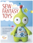 Sew Fantasy Toys : Easy Sewing Patterns for Magical Creatures from Dragons to Mermaids - Book