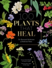 100 Plants That Heal : The Illustrated Herbarium of Medicinal Plants - Book