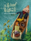 The Wind in the Willows Felt Friends : Beginner-Friendly Sewing Patterns to Bring Kenneth Grahame’s Classic to Life - Book