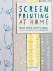 Screen Printing At Home : Print Your Own Fabric to Make Simple Sewn Projects - eBook
