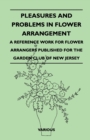 Pleasures And Problems In Flower Arrangement - A Reference Work For Flower Arrangers Published For The Garden Club Of New Jersey - Book