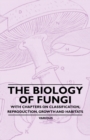 The Biology of Fungi - With Chapters on Classification, Reproduction, Growth and Habitats - Book