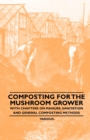 Composting for the Mushroom Grower - With Chapters on Manure, Sanitation and General Composting Methods - Book