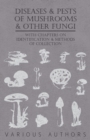 Diseases and Pests of Mushrooms and Other Fungi - With Chapters on Disease, Insects, Sanitation and Pest Control - Book
