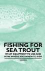 Fishing for Sea Trout - What Equipment to Use and How, Where and When to Fish - Book