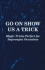 Go On Show Us a Trick - Magic Tricks Perfect for Impromptu Occasions - Book