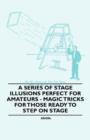 A Series of Stage Illusions Perfect for Amateurs - Magic Tricks for Those Ready to Step on Stage - Book
