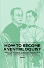 How to Become a Ventriloquist - Step by Step Guide to Ventriloquism From Vocal Exercises to Making the Doll - Book