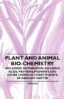 Plant and Animal Bio-Chemistry - Including Information on Amino Acids, Proteins, Pigments and Other Chemical Constituents of Organic Matter - Book