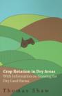 Crop Rotation in Dry Areas - With Information on Growing for Dry Land Farms - Book
