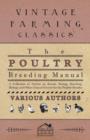 The Poultry Breeding Manual - A Collection of Articles on Breeds, Mating, Hatching, Biology and Other Areas of Interest for the Poultry Breeder - Book
