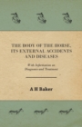 The Body of the Horse, Its External Accidents and Diseases - With Information on Diagnosis and Treatment - Book