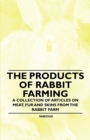 The Products of Rabbit Farming - A Collection of Articles on Meat, Fur and Skins from the Rabbit Farm - Book