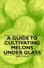 A Guide to Cultivating Melons Under Glass - Book