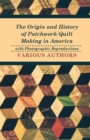 The Origin and History of Patchwork Quilt Making in America with Photographic Reproductions - Book