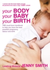 Your Body, Your Baby, Your Birth : THE must-have handbook to help you have the best possible pregnancy, labour and birth - eBook