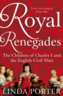 Royal Renegades : The Children of Charles I and the English Civil Wars - eBook
