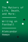 The Matters of Life, Death, and More : Writing on Football - eBook
