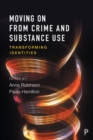 Moving on From Crime and Substance Use : Transforming Identities - Book