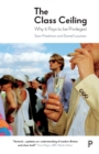 The Class Ceiling : Why it Pays to be Privileged - Book