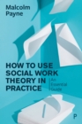 How to Use Social Work Theory in Practice : An Essential Guide - eBook