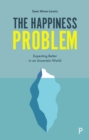The Happiness Problem : Expecting Better in an Uncertain World - Book