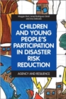 Children and Young People’s Participation in Disaster Risk Reduction : Agency and Resilience - Book