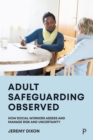 Adult Safeguarding Observed : How Social Workers Assess and Manage Risk and Uncertainty - eBook