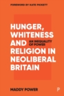 Hunger, Whiteness and Religion in Neoliberal Britain : An Inequality of Power - Book