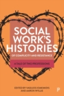 Social Work’s Histories of Complicity and Resistance : A Tale of Two Professions - Book