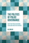 The Politics of Police Governance : Scottish Police Reform, Localism, and Epistocracy - Book