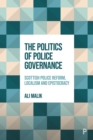The Politics of Police Governance : Scottish Police Reform, Localism, and Epistocracy - eBook