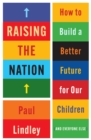 Raising the Nation : How to Build a Better Future for Our Children (and Everyone Else) - Book