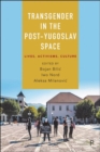 Transgender in the Post-Yugoslav Space : Lives, Activisms, Culture - Book