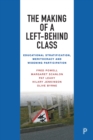 The Making of a Left-Behind Class : Educational Stratification, Meritocracy and Widening Participation - eBook