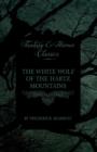 The White Wolf of the Hartz Mountains (Fantasy and Horror Classics) - Book