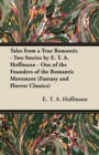 Tales from a True Romantic - Two Stories by E. T. A. Hoffmann - One of the Founders of the Romantic Movement (Fantasy and Horror Classics) - Book