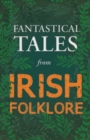 Fantastical Tales from Irish Folklore - Stories from the Hero Sagas and Wonder-Quests (Fantasy and Horror Classics) - Book