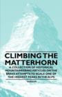 Climbing the Matterhorn - A Collection of Historical Mountaineering Articles on the Brave Attempts to Scale One of the Highest Peaks in the Alps - Book