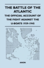 The Battle of the Atlantic - The Official Account of the Fight Against the U-Boats 1939-1945 - Book