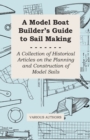 A Model Boat Builder's Guide to Sail Making - A Collection of Historical Articles on the Planning and Construction of Model Sails - Book
