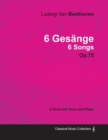 Ludwig Van Beethoven - 6 Gesange - 6 Songs - Op.75 - A Score for Voice and Piano - Book