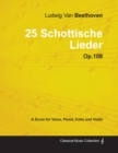Ludwig Van Beethoven - 25 Schottische Lieder - Op.108 - A Score for Voice, Piano, Cello and Violin - Book