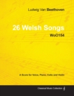 Ludwig Van Beethoven - 26 Welsh Songs - WoO155 - A Score for Voice, Piano, Cello and Violin - Book