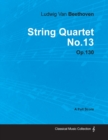 Ludwig Van Beethoven - String Quartet No.13 - Op.18 No.13 - A Full Score - Book