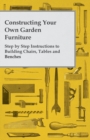 Constructing Your Own Garden Furniture - Step by Step Instructions to Building Chairs, Tables and Benches - Book