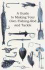 A Guide to Making Your Own Fishing-Rod and Tackle - Book