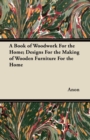 A Book of Woodwork For the Home; Designs For the Making of Wooden Furniture For the Home - Book