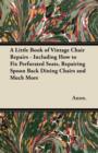 A Little Book of Vintage Chair Repairs - Including How to Fix Perforated Seats, Repairing Spoon Back Dining Chairs and Much More - Book
