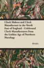 Clock Makers and Clock Manufacture in the North East of England - Celebrated Clock Manufacturers from the Golden Age of Northern Horology - eBook